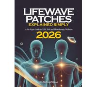 Lifewave Patches Explained Simply: A No Hype Guide to X39, X49 and Phototherapy Wellness (The Patch Manual: Harnessing Phototherapy Power for Pain ... Detox, Sleep, Immune Support, Anti-Aging)