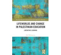 Lifeworlds and Change in Palestinian Education: Liberating Learning (Routledge Research in International and Comparative Education)