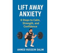 Lift Away Anxiety: 6 Steps to Calm, Strength, and Confidence