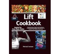 Lift Cookbook: Healing Recipes That Nourish Resilience, Support Bodybuilding, and Empower Women at Every Age, Inspired by Anne Marie Chaker