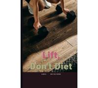 Lift, Don't Diet: The Beginner's Strength & Protein Plan for Women 40+: 1 ([Self-Help Series])
