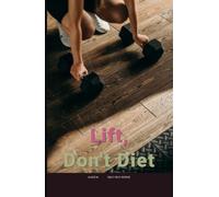 Lift, Don't Diet: The Beginner's Strength & Protein Plan for Women 40+ ([Self-Help Series])