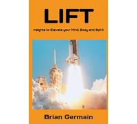 LIFT: Insights to Elevate your Mind, Body and Spirit