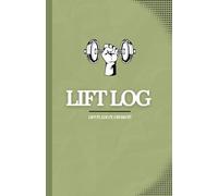 Lift Log Weightlifting Tracker Journal for Setting Goals, Tracking Progress, and Crushing Records: Track Your Workouts, Set Goals, and Achieve Your Personal Bests