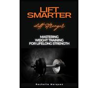 Lift Smarter Live Stronger: Mastering Weight Training for Lifelong Strength