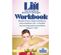 Lift: The Unofficial Women’s Strength Workbook: Reclaim Power, Body Confidence & a Healthier Life - A Guided Journal Inspired by Anne Marie Chaker’s Lift