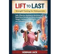 Lift to Last Strength Training for Osteoporosis: Safe, Effective Resistance Workouts to Build Bone Density and Muscle Strength, Weight Training for Osteopenia and Osteoporosis