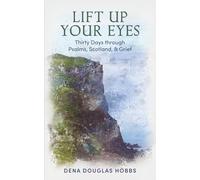 Lift Up Your Eyes: Thirty Days through Psalms, Scotland, and Grief: Thirty Days through Scotland, Psalms, and Grief