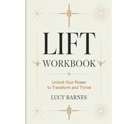 Lift Workbook: Unlock Your Power to Transform and Thrive