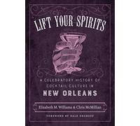 Lift Your Spirits: A Celebratory History of Cocktail Culture in New Orleans (The Southern Table)