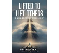 Lifted to Lift Others: A Global Journey of Faith and Leadership