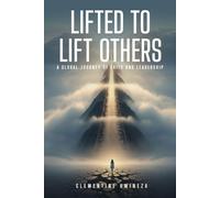 Lifted to Lift Others: A Global Journey of Faith and Leadership (Vision to Execution Collection)