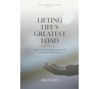 Lifting Life's Greatest Load: How to Gain and Maintain a Clear Conscience (The Presence Centered Life Series)