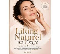 LIFTING NATUREL DU VISAGE: La méthode illustrée d’auto-massage anti-âge pour raffermir visuellement l’ovale, détendre les traits et révéler l’éclat du ... jours (Glow & Detox - Bien-être au naturel)