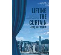 Lifting the Curtain: Memoirs of a CFO: His View on Global Connections, Courage to Decide and Intercultural Leadership Style