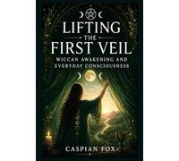 Lifting the First Veil: Wiccan Awakening and Everyday Consciousness (VEILS OF THE WITCH)