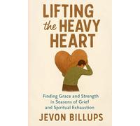 Lifting the Heavy Heart: Finding Grace and Strength in Seasons of Grief and Spiritual Exhaustion