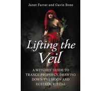 Lifting the Veil: A Witches’ Guide to Trance-Prophesy, Drawing Down the Moon and Ecstatic Ritual