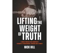Lifting the Weight of Truth: A World Powerlifting Champion’s Lessons of Perseverance Through God’s Power
