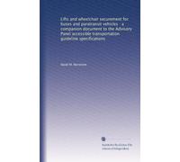 Lifts and wheelchair securement for buses and paratransit vehicles : a companion document to the Advisory Panel accessible transportation guideline specifications