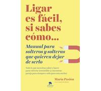 Ligar Es Facil Si Sabes Como: Manual Para Solteros Y Solteras Que Quie