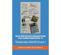 Ligas de Fútbol Colección de Alineaciones España Tercera Categoría (Segunda División “B”): Temporada 2002/03 Grupo 1 (España Alineaciones: Segunda ... RFEF - Segunda RFEF - Segunda Grupo B (1929))