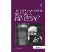 Ligeti's Laments: Nostalgia, Exoticism, and the Absolute