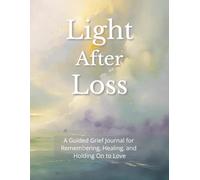 Light After Loss: A Guided Grief Journal for Remembering, Healing, and Holding On to Love | 80 Writing Prompts | 8.5x11 inches, 87 pages