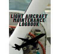 LIGHT AIRCRAFT MAINTENANCE LOGBOOK: Engine & Airframe Service Record Tracker for Pilots, Owners, and Technicians