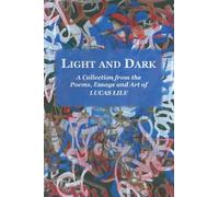 Light and Dark: A Collection from the Poetry, Essays and Art of Lucas Lile