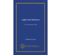 Light and darkness (Vol-1): or, The mysteries of life