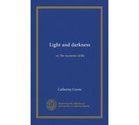 Light and darkness (Vol-1): or, The mysteries of life