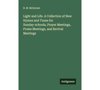 Light and Life. A Collection of New Hymns and Tunes for Sunday-schools, Prayer Meetings, Praise Meetings, and Revival Meetings