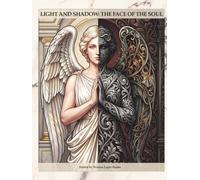 LIGHT AND SHADOW: THE FACE OF THE SOUL: A journey of self-reflection and integration between light and shadow through art and writing (Opus Interior: The Journey toward Self-Mastery)