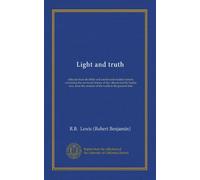 Light and truth: collected from the Bible and ancient and modern history, containing the universal history of the colored and the Indian race, from the creation of the world to the present time