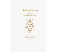 Light Apothecary: Volume One: The Remembering Leaves: A Living Codex of Soul Medicine from Plant, Star, and Bone