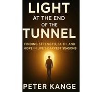LIGHT AT THE END OF THE TUNNEL: Finding Strength, Faith, And Hope In Life’s Darkest Seasons