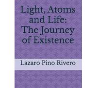 Light, Atoms and Life: The Journey of Existence