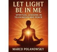 Light Be in Me: Spiritual lessons in telekinesis and peace