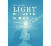 Light Beneath the Surface: Beneath every ripple, a light returns (Seren Lumen Series)