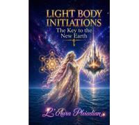Light Body Initiations: The Key to the New Earth (The New Divine Humanity™ Power of Transformation Series)