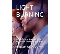 LIGHT BURNING: Igniting Purpose, Awaking Destiny, and Fulfilling Your Eternal Assignment