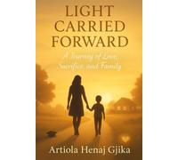 Light Carried Forward: A Journey of Love, Sacrifice, and Family