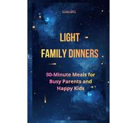 Light Family Dinners: 30-Minute Meals for Busy Parents and Happy Kids
