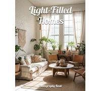 Light-Filled Homes Photography Book: Bring The Radiant Beauty Of Natural Light Indoors