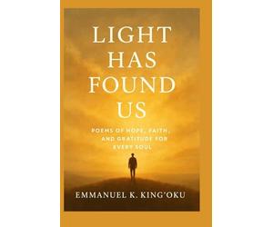 Light has found us: Poems of Hope, Faith, and Gratitude in Dark Times
