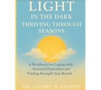 Light in the Dark: Thriving Through the Seasons: A Workbook for Coping with Seasonal Depression and Finding Strength Year-Round