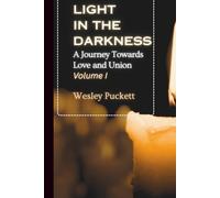 Light in the Darkness: A Journey Towards Love and Union, Volume One