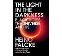 Light in the Darkness: Black Holes, The Universe and Us