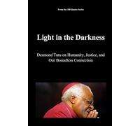 Light in the Darkness: Desmond Tutu on Humanity, Justice, and Our Boundless Connection (The 100 Quotes Series)